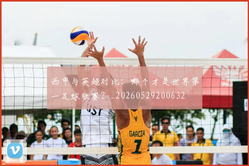 西甲与英超对比：哪个才是世界第一足球联赛？_20260529200632