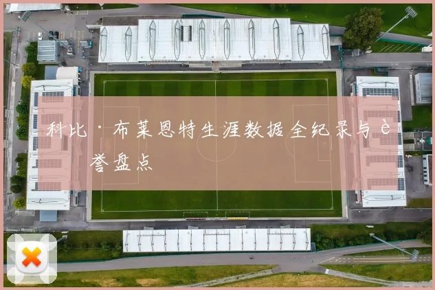科比·布莱恩特生涯数据全纪录与荣誉盘点