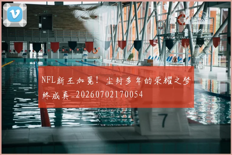 NFL新王加冕！尘封多年的荣耀之梦终成真_20260702170054